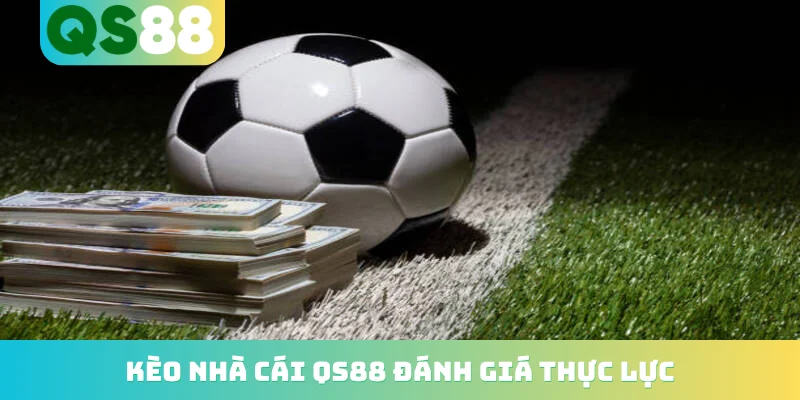 Kèo nhà cái QS88 đánh giá thực lực